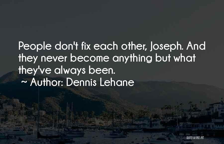 Dennis Lehane Quotes: People Don't Fix Each Other, Joseph. And They Never Become Anything But What They've Always Been.