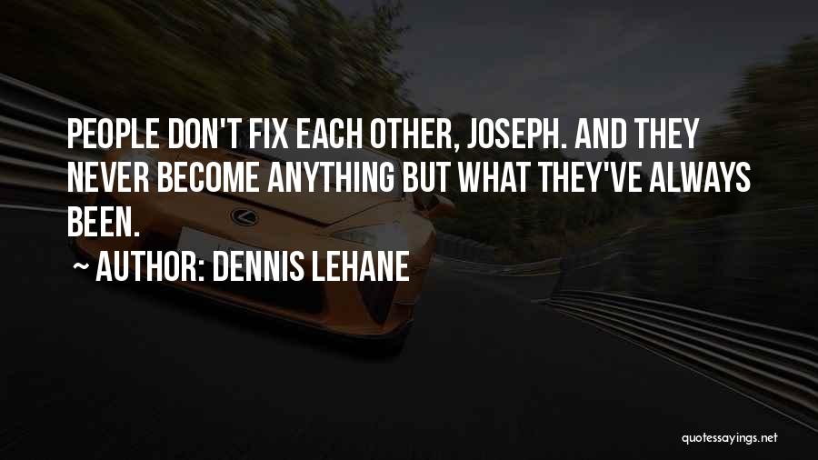Dennis Lehane Quotes: People Don't Fix Each Other, Joseph. And They Never Become Anything But What They've Always Been.