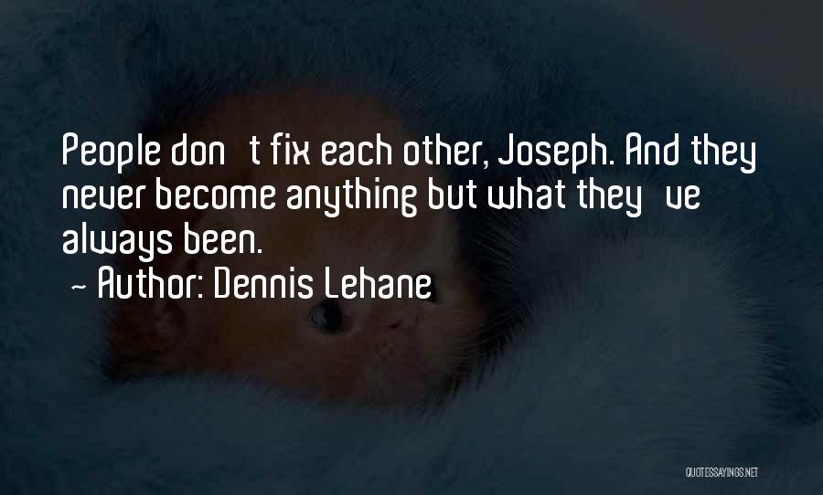 Dennis Lehane Quotes: People Don't Fix Each Other, Joseph. And They Never Become Anything But What They've Always Been.