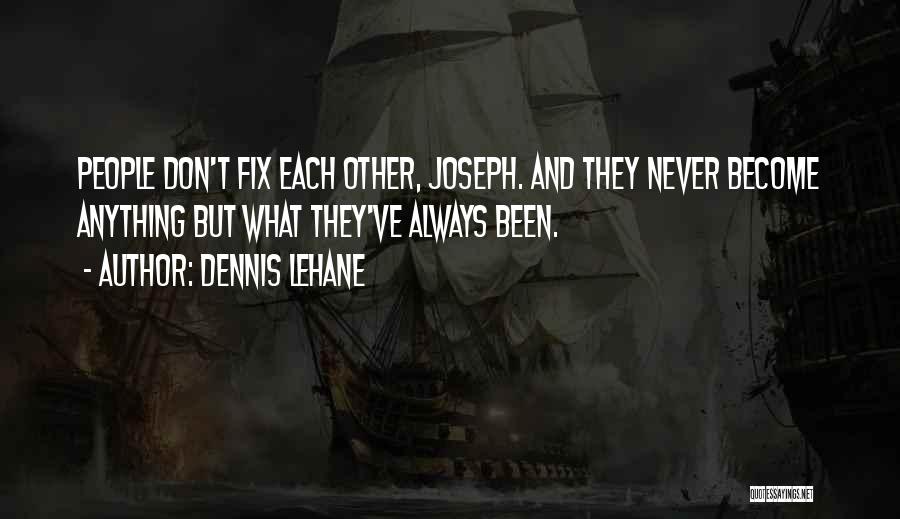 Dennis Lehane Quotes: People Don't Fix Each Other, Joseph. And They Never Become Anything But What They've Always Been.