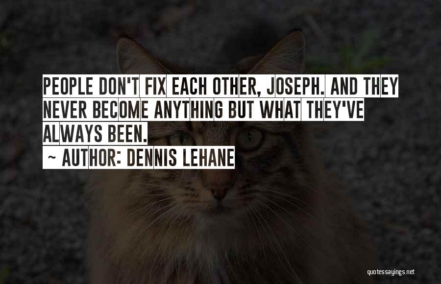 Dennis Lehane Quotes: People Don't Fix Each Other, Joseph. And They Never Become Anything But What They've Always Been.