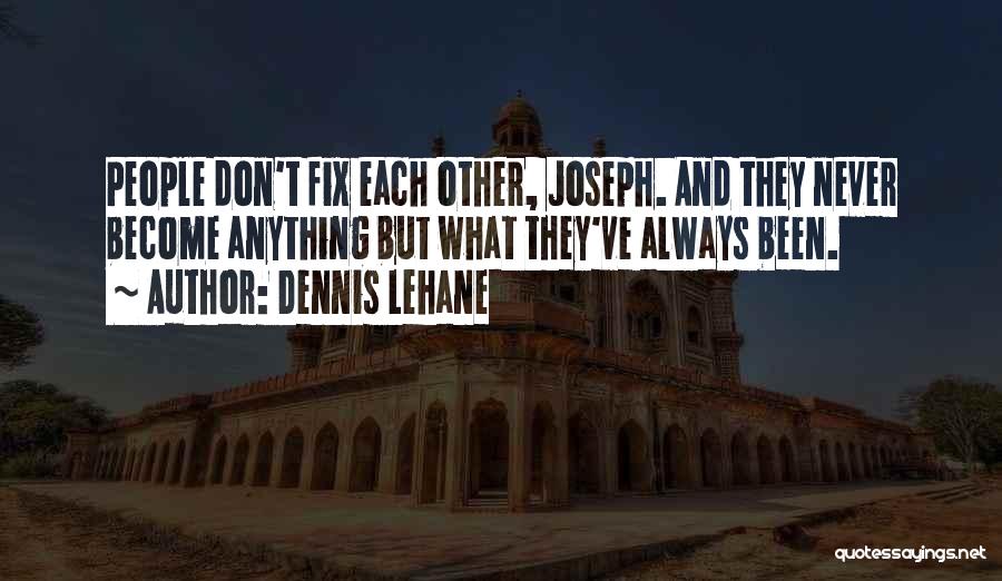 Dennis Lehane Quotes: People Don't Fix Each Other, Joseph. And They Never Become Anything But What They've Always Been.