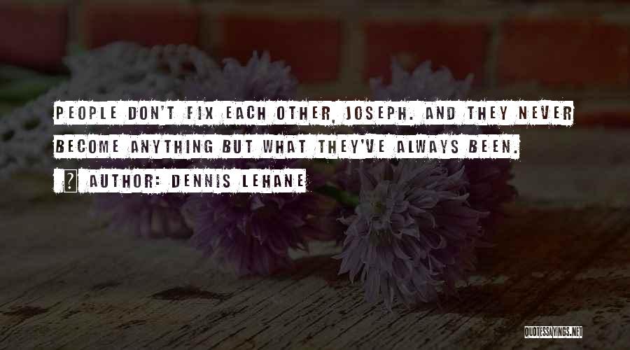 Dennis Lehane Quotes: People Don't Fix Each Other, Joseph. And They Never Become Anything But What They've Always Been.
