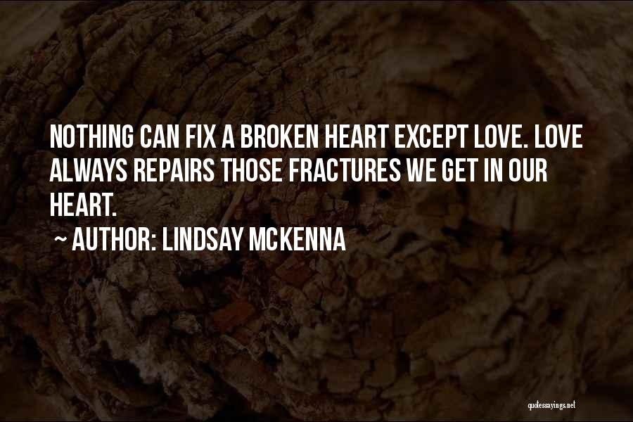 Lindsay McKenna Quotes: Nothing Can Fix A Broken Heart Except Love. Love Always Repairs Those Fractures We Get In Our Heart.