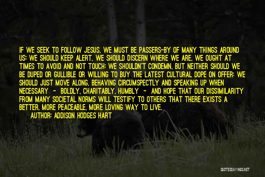 Addison Hodges Hart Quotes: If We Seek To Follow Jesus, We Must Be Passers-by Of Many Things Around Us: We Should Keep Alert, We