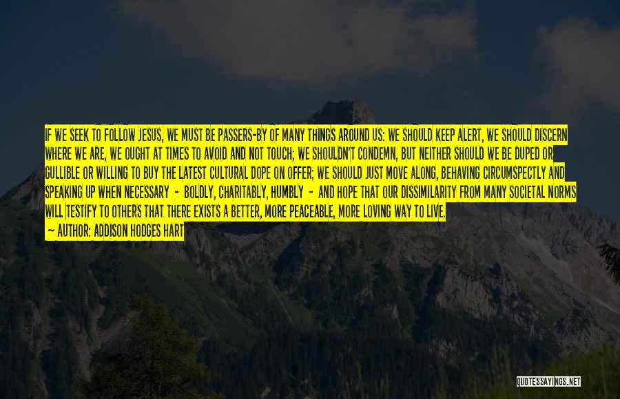 Addison Hodges Hart Quotes: If We Seek To Follow Jesus, We Must Be Passers-by Of Many Things Around Us: We Should Keep Alert, We