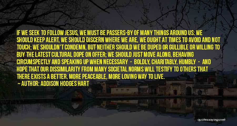 Addison Hodges Hart Quotes: If We Seek To Follow Jesus, We Must Be Passers-by Of Many Things Around Us: We Should Keep Alert, We