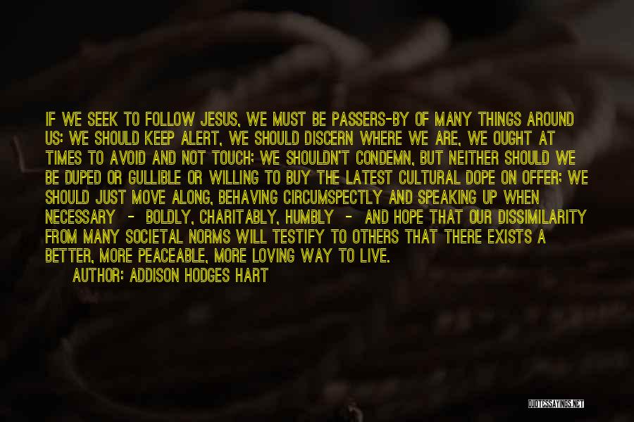 Addison Hodges Hart Quotes: If We Seek To Follow Jesus, We Must Be Passers-by Of Many Things Around Us: We Should Keep Alert, We