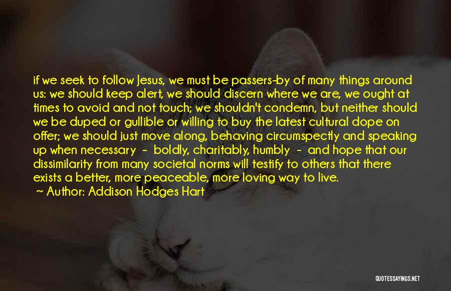 Addison Hodges Hart Quotes: If We Seek To Follow Jesus, We Must Be Passers-by Of Many Things Around Us: We Should Keep Alert, We