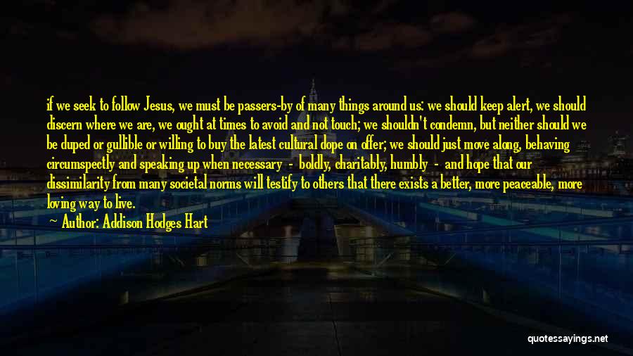 Addison Hodges Hart Quotes: If We Seek To Follow Jesus, We Must Be Passers-by Of Many Things Around Us: We Should Keep Alert, We