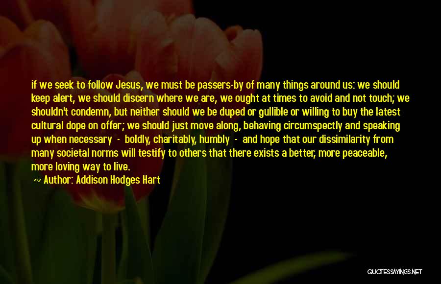 Addison Hodges Hart Quotes: If We Seek To Follow Jesus, We Must Be Passers-by Of Many Things Around Us: We Should Keep Alert, We