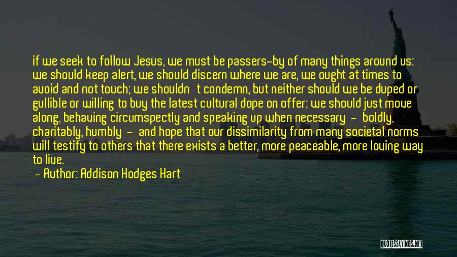 Addison Hodges Hart Quotes: If We Seek To Follow Jesus, We Must Be Passers-by Of Many Things Around Us: We Should Keep Alert, We