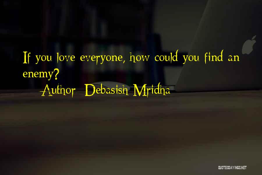 Debasish Mridha Quotes: If You Love Everyone, How Could You Find An Enemy?