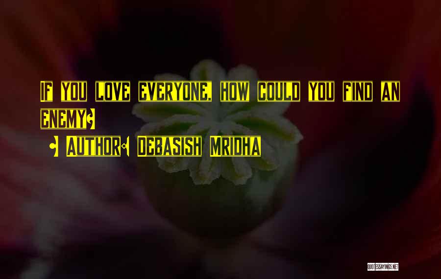 Debasish Mridha Quotes: If You Love Everyone, How Could You Find An Enemy?