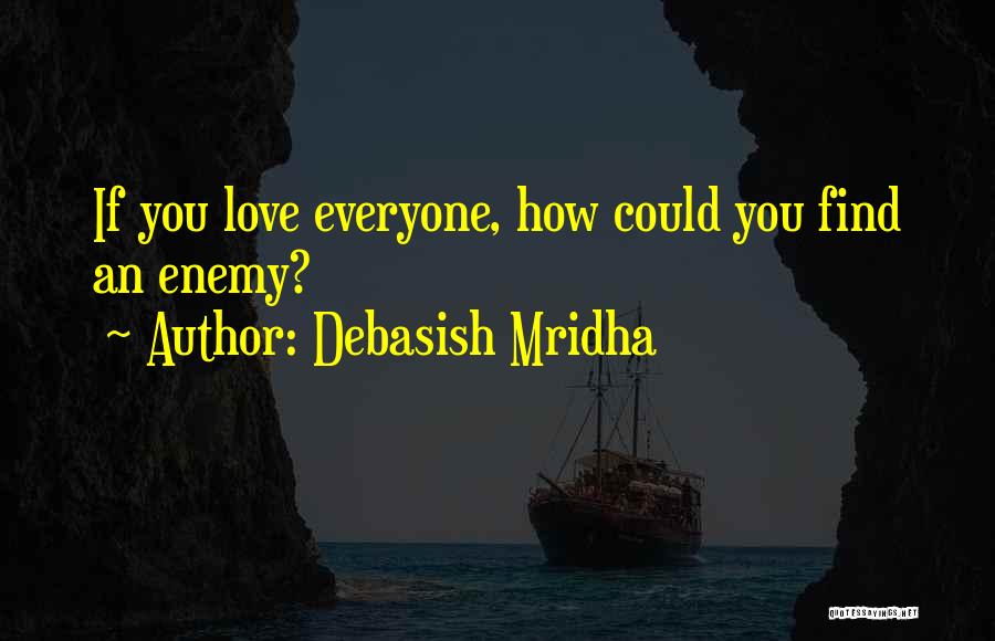 Debasish Mridha Quotes: If You Love Everyone, How Could You Find An Enemy?