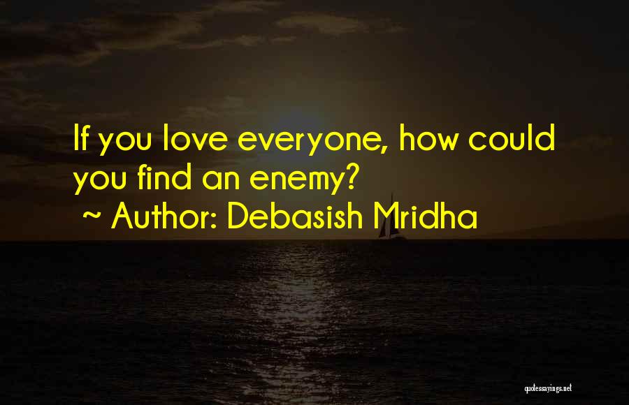 Debasish Mridha Quotes: If You Love Everyone, How Could You Find An Enemy?