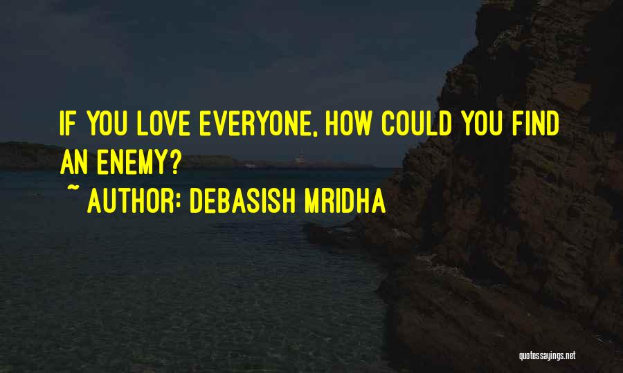 Debasish Mridha Quotes: If You Love Everyone, How Could You Find An Enemy?