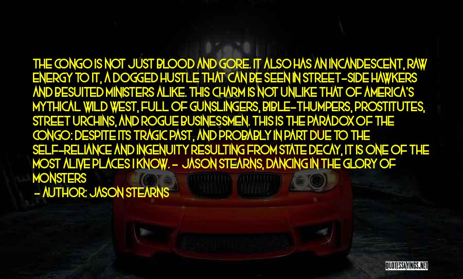 Jason Stearns Quotes: The Congo Is Not Just Blood And Gore. It Also Has An Incandescent, Raw Energy To It, A Dogged Hustle