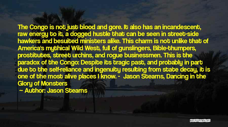 Jason Stearns Quotes: The Congo Is Not Just Blood And Gore. It Also Has An Incandescent, Raw Energy To It, A Dogged Hustle