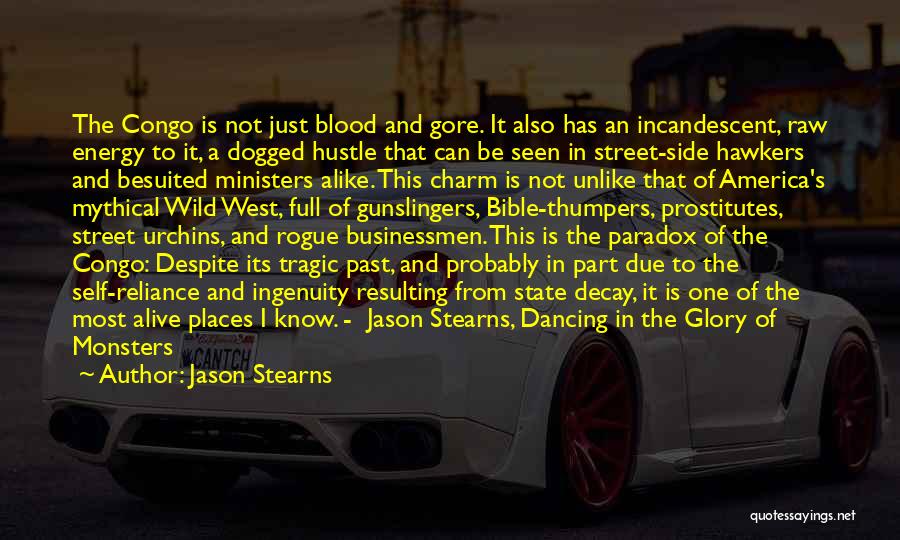 Jason Stearns Quotes: The Congo Is Not Just Blood And Gore. It Also Has An Incandescent, Raw Energy To It, A Dogged Hustle