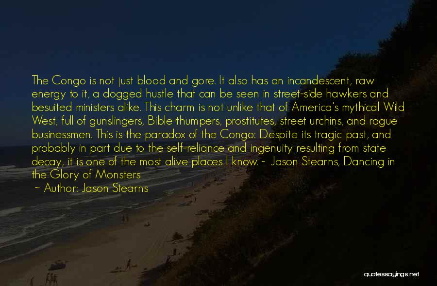 Jason Stearns Quotes: The Congo Is Not Just Blood And Gore. It Also Has An Incandescent, Raw Energy To It, A Dogged Hustle