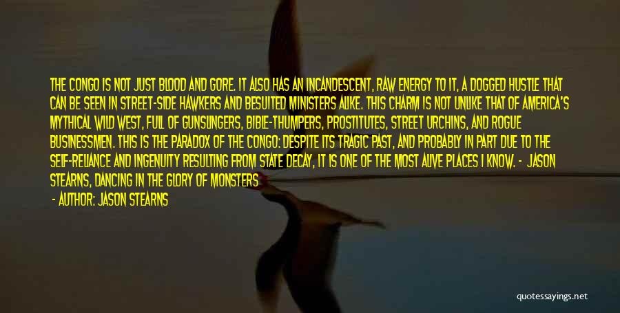 Jason Stearns Quotes: The Congo Is Not Just Blood And Gore. It Also Has An Incandescent, Raw Energy To It, A Dogged Hustle