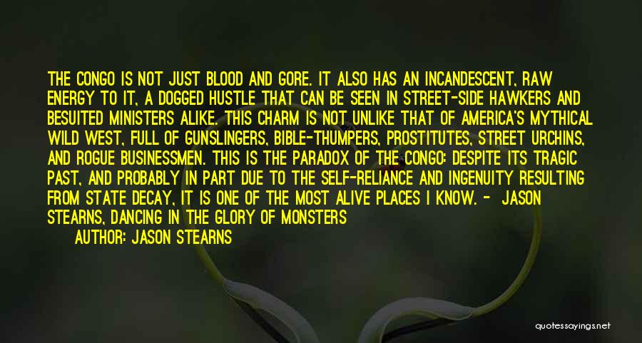 Jason Stearns Quotes: The Congo Is Not Just Blood And Gore. It Also Has An Incandescent, Raw Energy To It, A Dogged Hustle