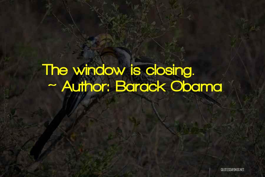Barack Obama Quotes: The Window Is Closing.
