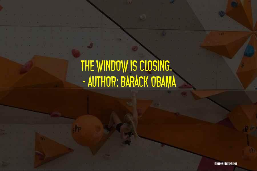 Barack Obama Quotes: The Window Is Closing.