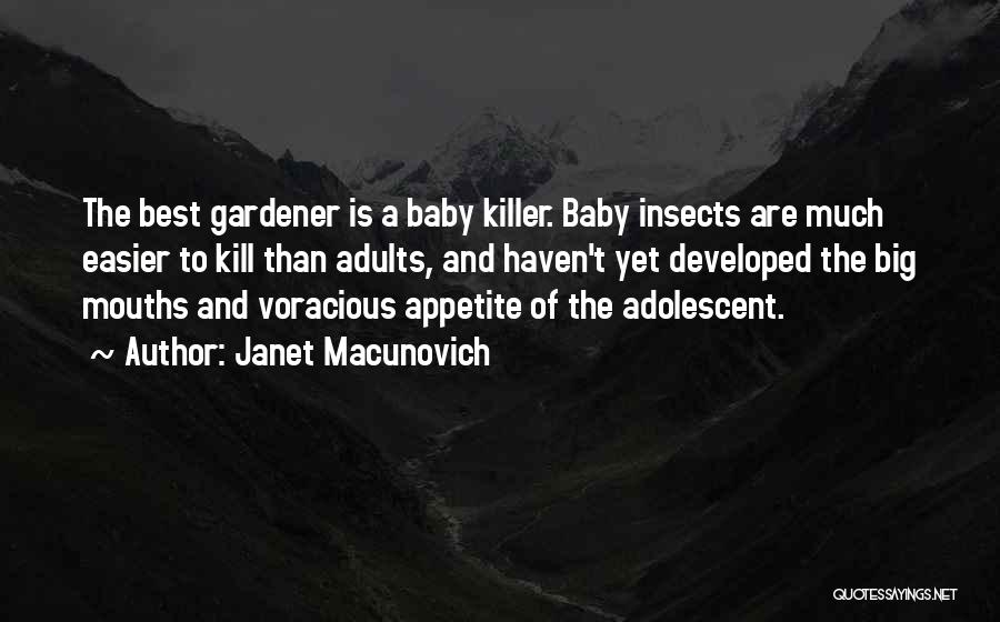 Janet Macunovich Quotes: The Best Gardener Is A Baby Killer. Baby Insects Are Much Easier To Kill Than Adults, And Haven't Yet Developed
