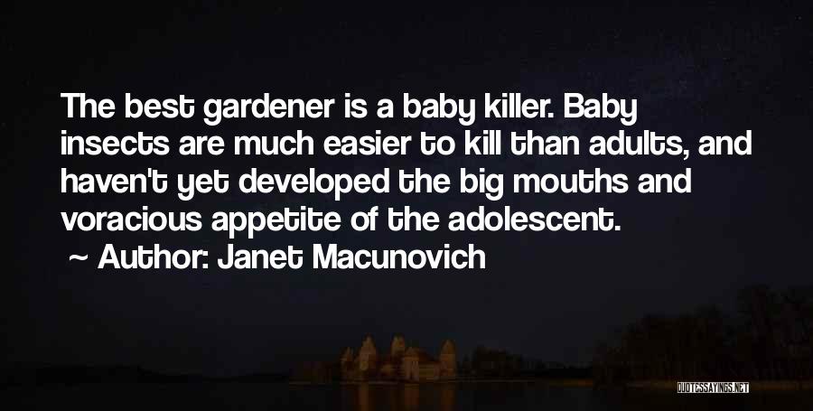 Janet Macunovich Quotes: The Best Gardener Is A Baby Killer. Baby Insects Are Much Easier To Kill Than Adults, And Haven't Yet Developed