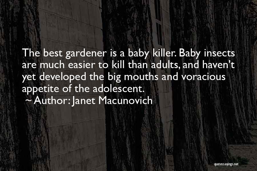 Janet Macunovich Quotes: The Best Gardener Is A Baby Killer. Baby Insects Are Much Easier To Kill Than Adults, And Haven't Yet Developed