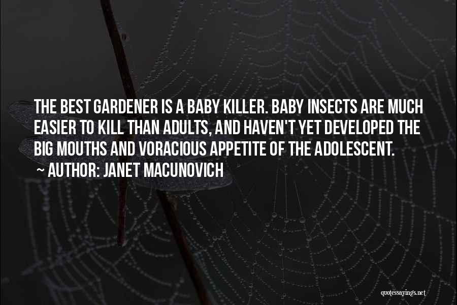 Janet Macunovich Quotes: The Best Gardener Is A Baby Killer. Baby Insects Are Much Easier To Kill Than Adults, And Haven't Yet Developed
