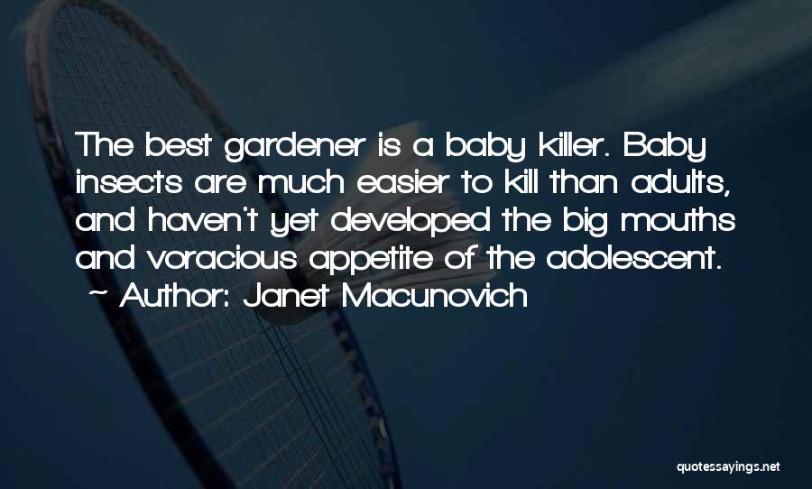 Janet Macunovich Quotes: The Best Gardener Is A Baby Killer. Baby Insects Are Much Easier To Kill Than Adults, And Haven't Yet Developed