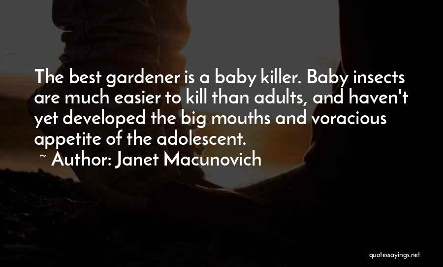 Janet Macunovich Quotes: The Best Gardener Is A Baby Killer. Baby Insects Are Much Easier To Kill Than Adults, And Haven't Yet Developed