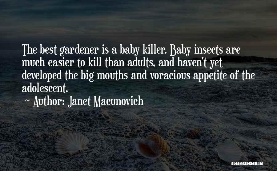 Janet Macunovich Quotes: The Best Gardener Is A Baby Killer. Baby Insects Are Much Easier To Kill Than Adults, And Haven't Yet Developed