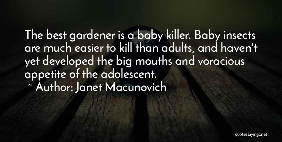 Janet Macunovich Quotes: The Best Gardener Is A Baby Killer. Baby Insects Are Much Easier To Kill Than Adults, And Haven't Yet Developed