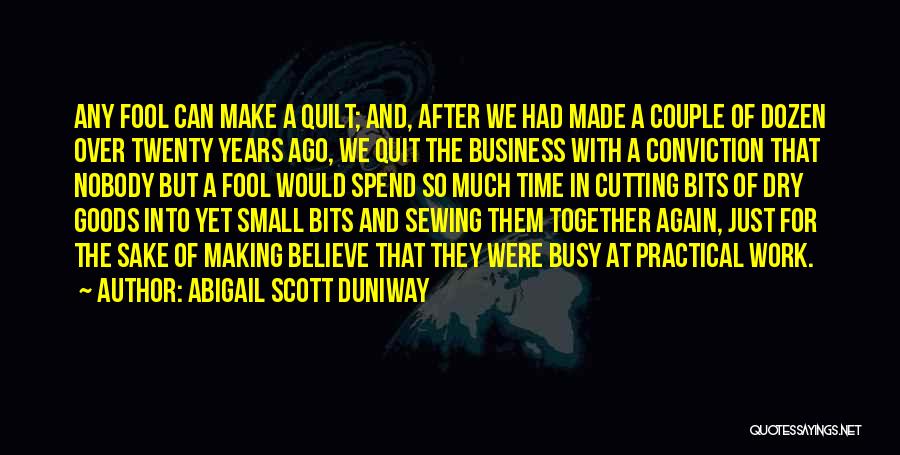 Abigail Scott Duniway Quotes: Any Fool Can Make A Quilt; And, After We Had Made A Couple Of Dozen Over Twenty Years Ago, We