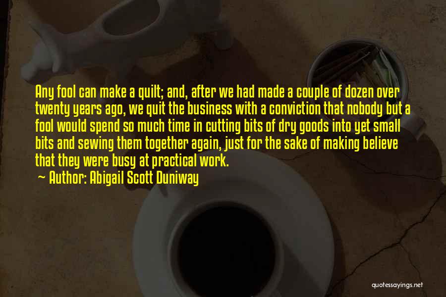 Abigail Scott Duniway Quotes: Any Fool Can Make A Quilt; And, After We Had Made A Couple Of Dozen Over Twenty Years Ago, We