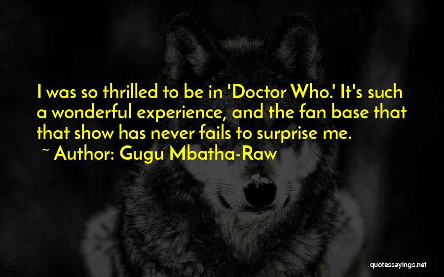 Gugu Mbatha-Raw Quotes: I Was So Thrilled To Be In 'doctor Who.' It's Such A Wonderful Experience, And The Fan Base That That