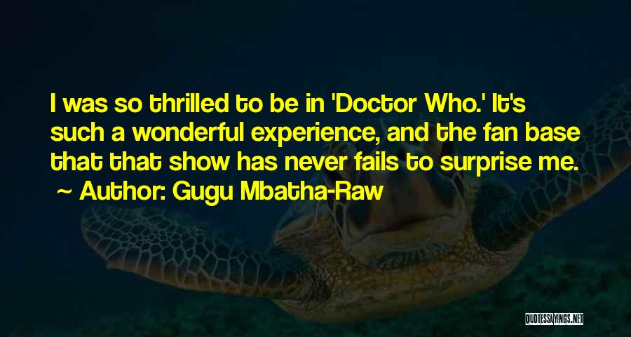 Gugu Mbatha-Raw Quotes: I Was So Thrilled To Be In 'doctor Who.' It's Such A Wonderful Experience, And The Fan Base That That