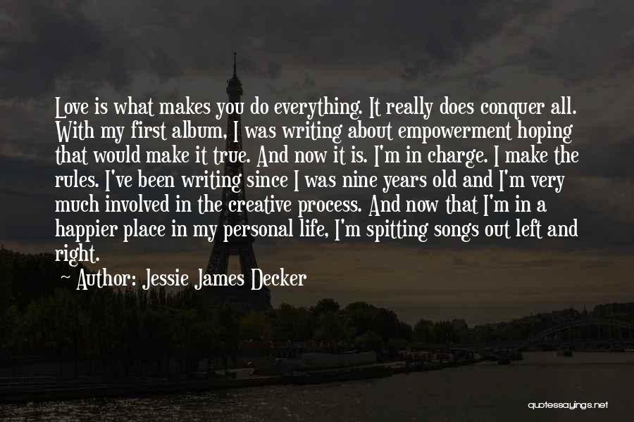 Jessie James Decker Quotes: Love Is What Makes You Do Everything. It Really Does Conquer All. With My First Album, I Was Writing About