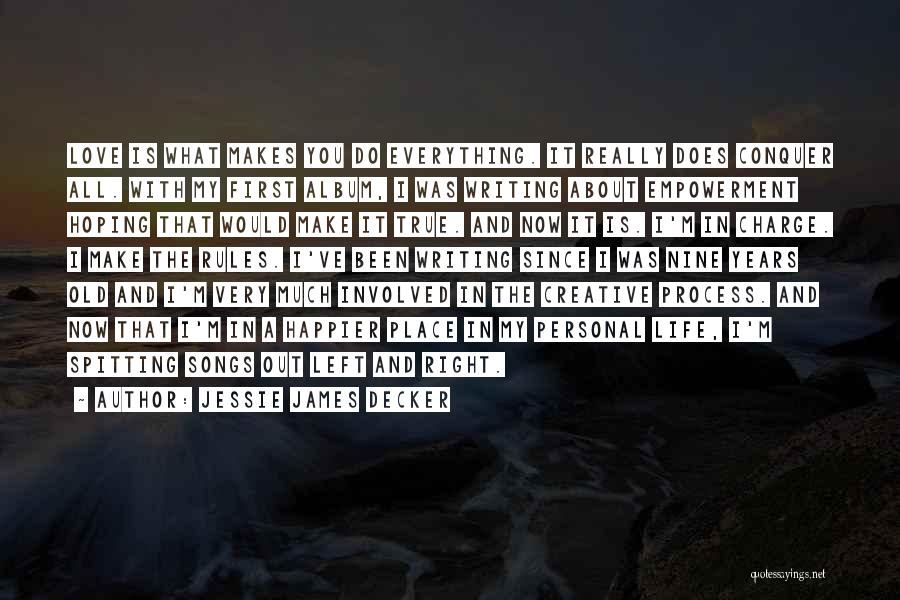 Jessie James Decker Quotes: Love Is What Makes You Do Everything. It Really Does Conquer All. With My First Album, I Was Writing About