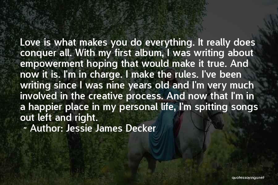 Jessie James Decker Quotes: Love Is What Makes You Do Everything. It Really Does Conquer All. With My First Album, I Was Writing About