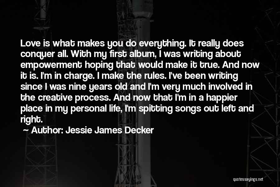 Jessie James Decker Quotes: Love Is What Makes You Do Everything. It Really Does Conquer All. With My First Album, I Was Writing About