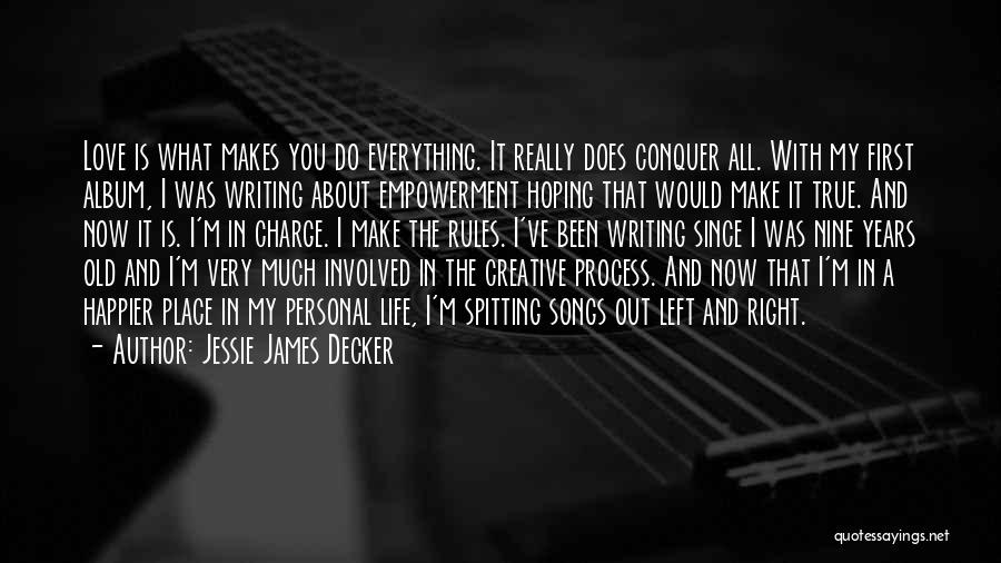 Jessie James Decker Quotes: Love Is What Makes You Do Everything. It Really Does Conquer All. With My First Album, I Was Writing About