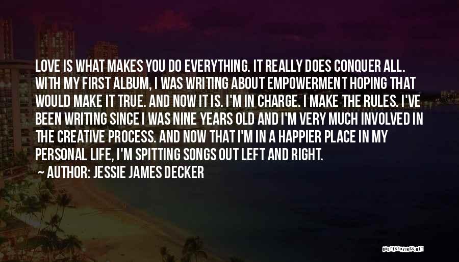 Jessie James Decker Quotes: Love Is What Makes You Do Everything. It Really Does Conquer All. With My First Album, I Was Writing About