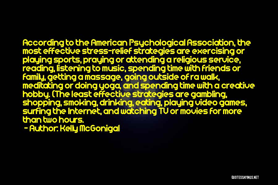 Kelly McGonigal Quotes: According To The American Psychological Association, The Most Effective Stress-relief Strategies Are Exercising Or Playing Sports, Praying Or Attending A