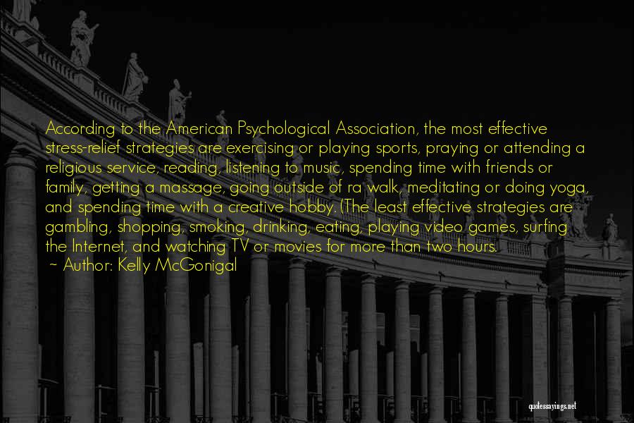 Kelly McGonigal Quotes: According To The American Psychological Association, The Most Effective Stress-relief Strategies Are Exercising Or Playing Sports, Praying Or Attending A