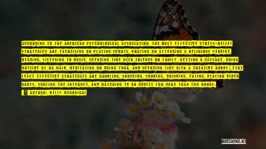 Kelly McGonigal Quotes: According To The American Psychological Association, The Most Effective Stress-relief Strategies Are Exercising Or Playing Sports, Praying Or Attending A